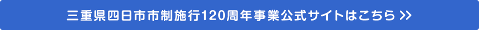 三重県四日市市制施行120周年事業公式サイトはこちら