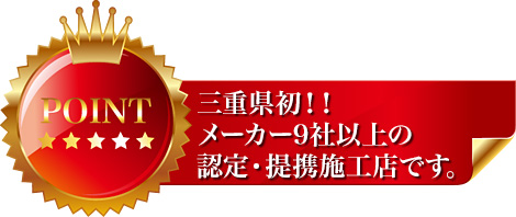 三重県初！！メーカー9社以上の認定・提携施工店です。